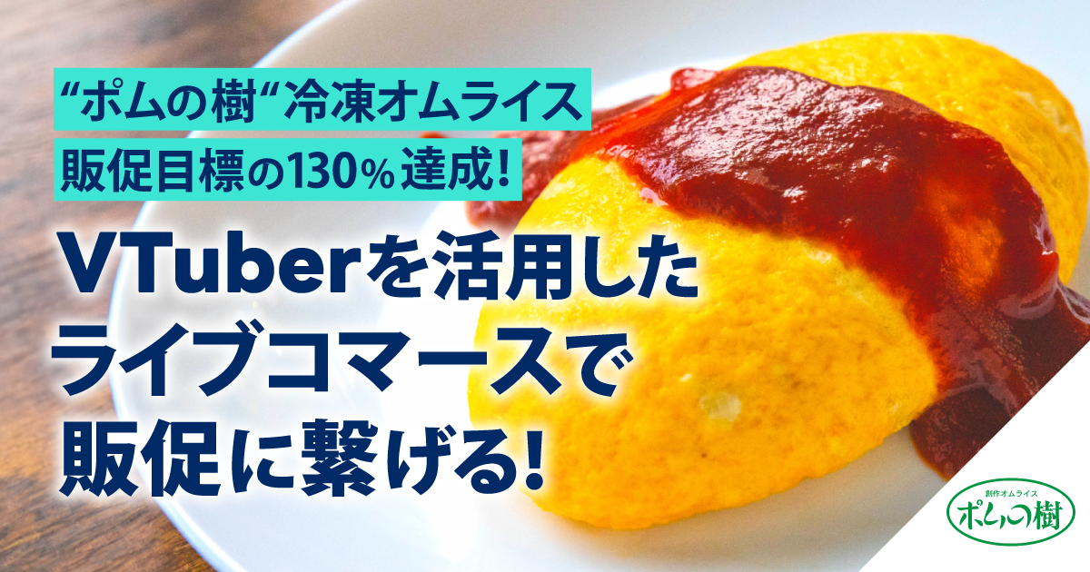 【事例】“ポムの樹”冷凍オムライスが販促目標の130%を達成！VTuberを活用したライブコマースで販促に繋げる！ | 株式会社uyet